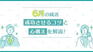 6月の就活、成功させるコツと心構えを解説!